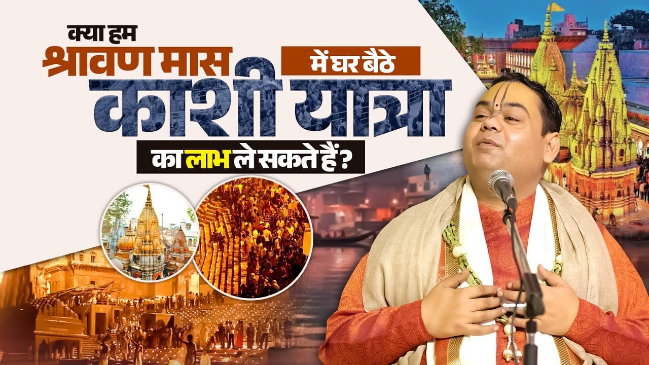 क्या हम श्रावण मास में घर बैठे काशी यात्रा का लाभ ले सकते हैं? Shri Gaurdas Ji Maharaj
